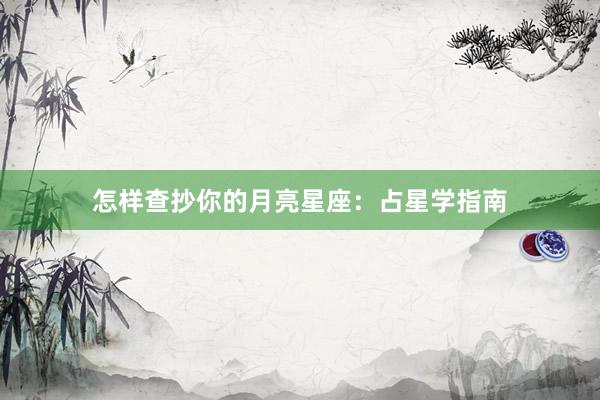 怎样查抄你的月亮星座：占星学指南